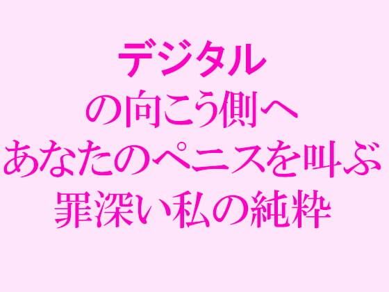 【【無料】デジタルの向こう側へ あなたのペニスを叫ぶ罪深い私の純粋】逢瀬のひび