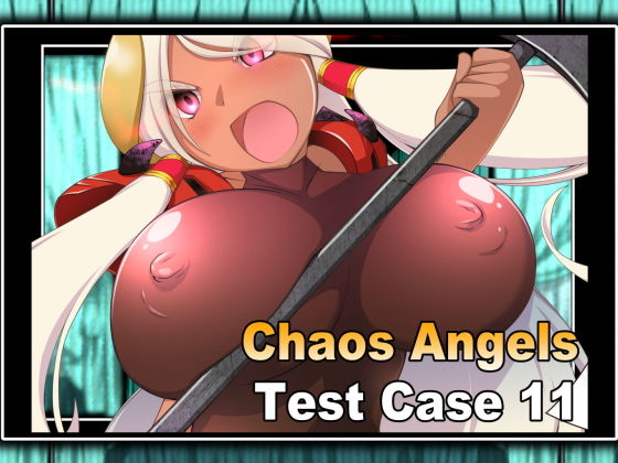 【Chaos Angels Test Case 11】ぱわぁふる・へっず