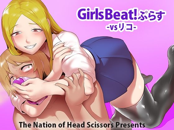 【Girls Beat！ ぷらす vsリコ】The Nation of Head Scissors