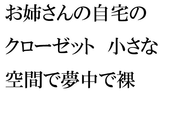 【【無料】お姉さんの自宅のクローゼット 小さな空間で夢中で裸】逢瀬のひび