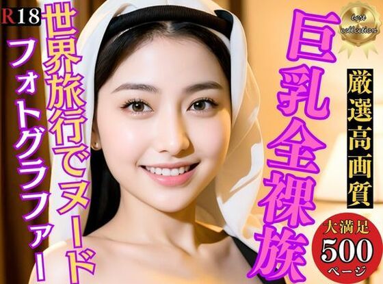 【巨乳全裸族 脱ぎっぷりのイイ美女500人超えの厳選美少女フルヌードCG集〜世界旅行】巨乳美女