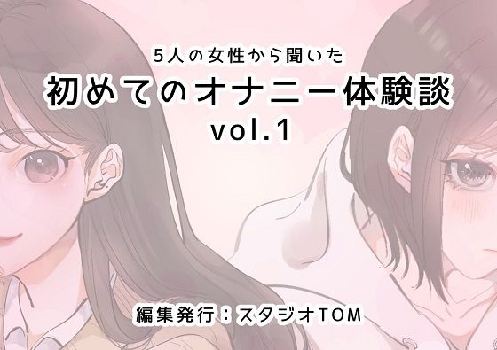 【5人の女性から聞いた初めてのオナニー体験談vol.1】スタジオTOM