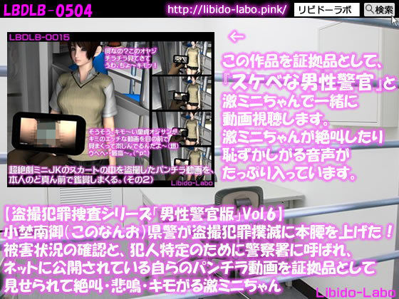 【◎【盗撮犯罪捜査シリーズ男性警官版Vol.6】小埜南御（このなんお）県警が盗撮犯罪撲滅に本腰を上げた！被害状況の確認と、犯人特定のために警察署に呼ばれ、ネットに公開されている自らのパンチラ動画を証拠品として見せられて絶叫・悲鳴・キモがる激ミニちゃん】Libido-Labo