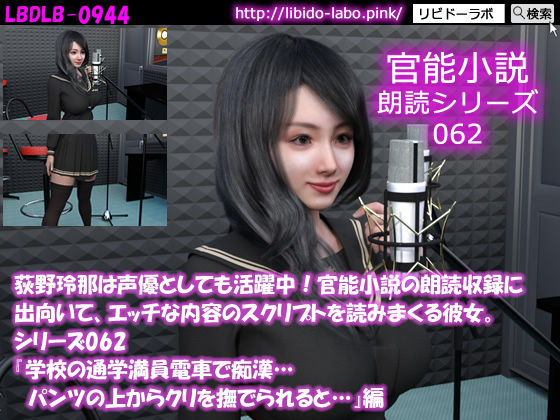 【【△50】荻野玲那は声優としても活躍中！官能小説の朗読収録に出向いて、エッチな内容のスクリプトを読みまくる彼女。シリーズ062『●●の通学満員電車で痴●…パンツの上からクリを撫でられると…』編】Libido-Labo