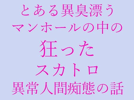 【とある異臭漂うマンホールの中の狂ったスカトロ異常人間痴態の話】逢瀬のひび