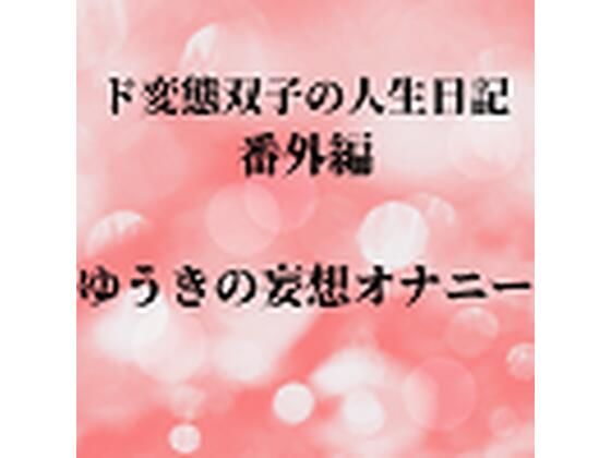 【ド変態双子の人生日記 番外編 ゆうきの妄想オナニー】mori