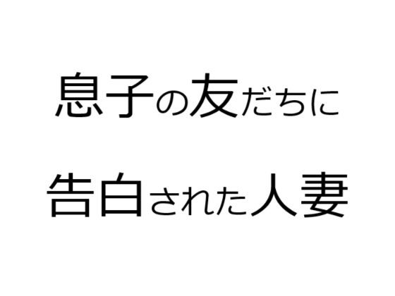 【息子の友だちに告白された人妻】官能物語