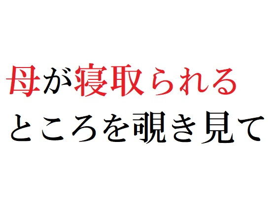 【母が寝取られるところを覗き見て】官能物語