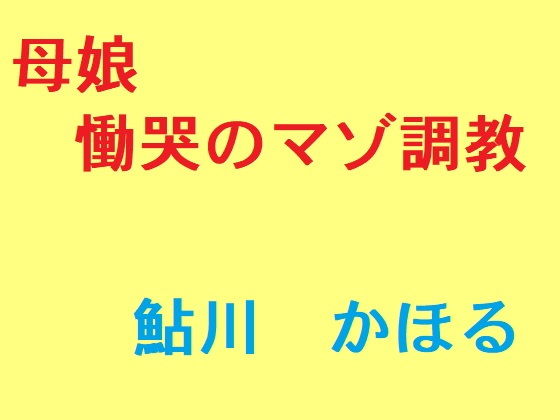 【母娘 慟哭のマゾ調教】鮎川かほる