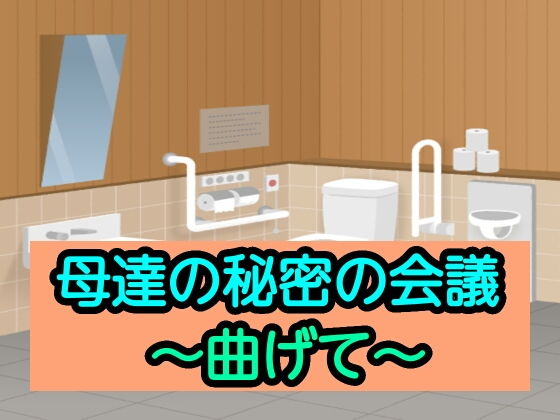 【母達の秘密の会議〜曲げて〜】母達の秘密の会議シリーズ