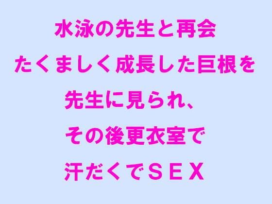 【水泳の先生と再会 たくましく成長した巨根を先生に見られ、その後更衣室で汗だくでSEX】逢瀬のひび