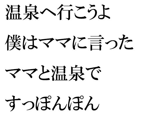 【温泉へ行こうよ 僕はママに言った ママと温泉ですっぽんぽん】逢瀬のひび