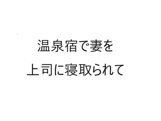 【温泉宿で妻を上司に寝取られて】官能物語