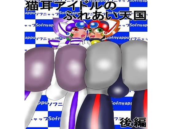 【猫耳アイドルのふれあい天国 後編】突き抜ける力