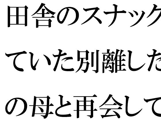 【田舎のスナックで働いていた別離した義理の母と再会して近所のおばさんと一緒に激しい3Pセックス】逢瀬のひび