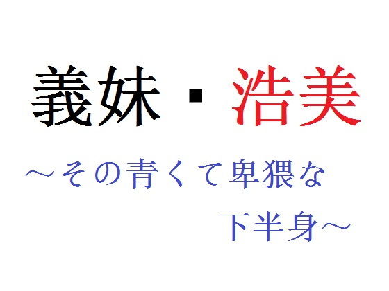 【義妹・浩美 〜その青くて卑猥な下半身〜】直輝/NAOKI