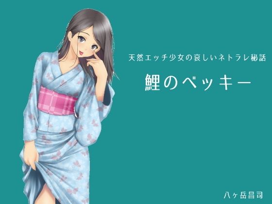 【鯉のベッキー - 天然エッチ少女の哀しいネトラレ秘話】八ヶ岳昌司