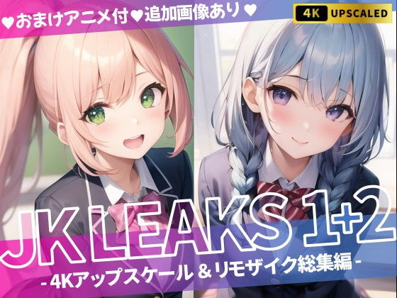 【JK LEAKS 1＋2 - 4Kアップスケール＆リモザイク総集編 -【おまけアニメ付】】AniyA